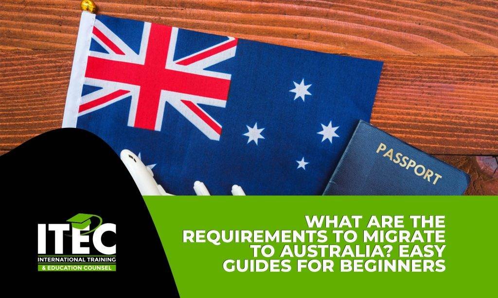 What Are The Requirements to Migrate to Australia? Easy Guides for Beginners